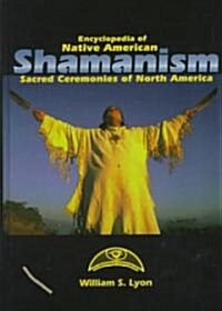 Encyclopedia of Native American Shamanism: Sacred Ceremonies of North America (Hardcover)
