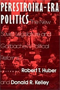Perestroika Era Politics: The New Soviet Legislature and Gorbachevs Political Reforms: The New Soviet Legislature and Gorbachevs Political Reforms (Paperback)