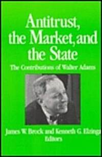Antitrust, the Market and the State: Contributions of Walter Adams (Paperback)