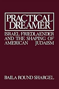 Practical Dreamer: Israel Friedlander and the Shaping of American Judaism (Hardcover)