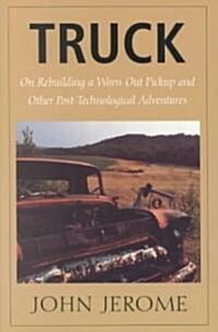 Truck: On Rebuilding a Worn-Out Pickup and Other Post-Technological Adventures (Paperback, Upne)