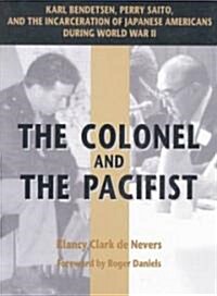 The Colonel and the Pacifist: Karl Bendetsen-Perry Saito and the Incarceration of Japanese Americans During World War II (Paperback)