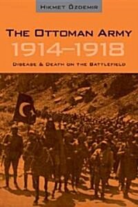 The Ottoman Army 1914 - 1918: Disease and Death on the Battlefield (Paperback)