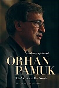Autobiographies of Orhan Pamuk: The Writer in His Novels (Hardcover)