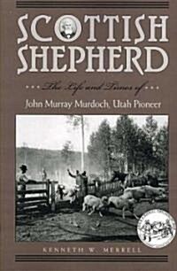 Scottish Shepherd: The Life and Times of John Murray Murdoch, Utah Pioneer (Paperback)