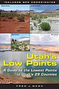 Utahs Low Points: A Guide to the Lowest Points in Utahs 29 Counties (Paperback, New)