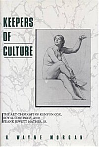 Keepers of Culture: The Art-Thought of Kenyon Cox, Royal Cortissoz, and Frank Jewett Mather, Jr. (Hardcover)