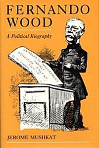Fernando Wood: A Political Biography (Hardcover)