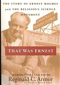 That Was Ernest: The Story of Ernest Holmes and the Religious Science Movement (Paperback)