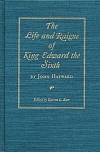 The Life and Raigne of King Edward the Sixth (Hardcover)