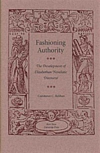 Fashioning Authority: The Development of Elizabethan Novelistic Discourse (Hardcover)