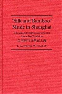 Silk and Bamboo Music in Shanghai: The Jiangnan Sizhu Instrumental Ensemble Tradition (Hardcover)