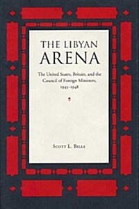 The Libyan Arena: The United States, Britain, and the Council of Foreign Ministers, 1945-1948 (Hardcover)