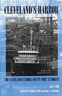 Clevelands Harbor: The Cleveland-Cuyahoga County Port Authority (Hardcover)