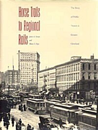 Horse Trails to Regional Rails: The Story of Public Transit in Greater Cleveland (Hardcover)