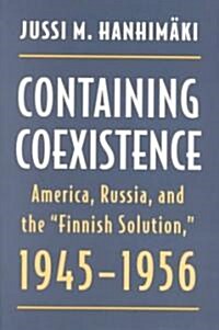 Containing Coexistence: America, Russia, and the Finnish Solution, 1945-1956 (Hardcover)