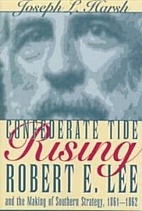 Confederate Tide Rising: Robert E. Lee and the Making of Southern Strategy, 1861-1862 (Hardcover)