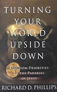 Turning Your World Upside Down: Kingdom Priorities in the Parables of Jesus (Paperback)