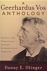 A Geerhardus Vos Anthology: Biblical and Theological Insights Alphabetically Arranged (Paperback)