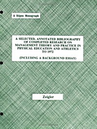 A Selected, Annotated Bibliography of Completed Research on Management Theory & Pracitce in Physical Education & Athletics to 1972 (Paperback)