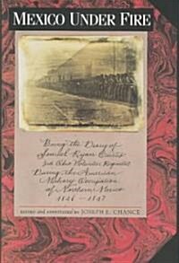 Mexico Under Fire, Being the Diary of Samuel Ryan Curtis, 3rd Ohio Volunteer Regiment, During the American Military Occupation of Northern Mexico, 184 (Hardcover)