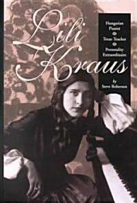 Lili Kraus: Hungarian Pianist, Texas Teacher and Personality Extraordinaire (Hardcover)
