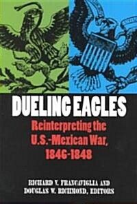 Dueling Eagles: Reinterpreting the Mexican-U.S. War, 1846-1848 (Paperback)