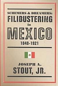 Schemers and Dreamers: Filibustering in Mexico, 1848-1921 (Hardcover)