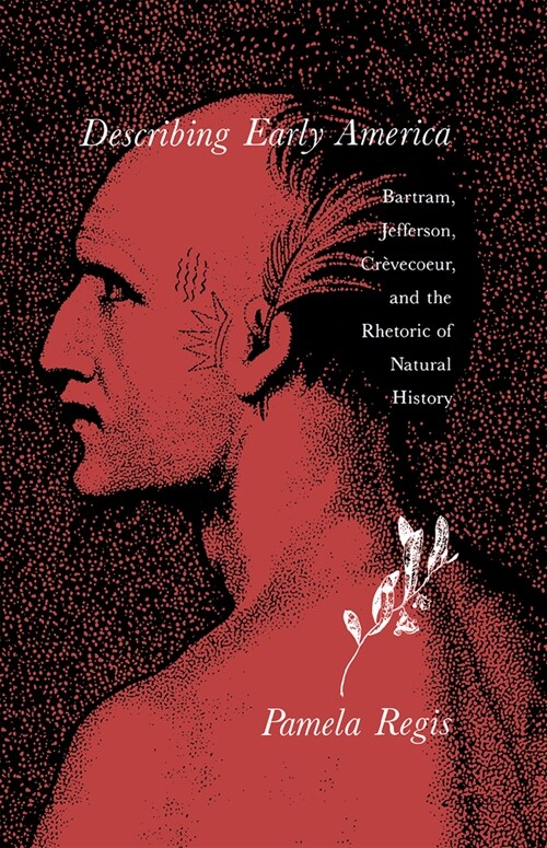 Describing Early America: Bartram, Jefferson, Cr?ecoeur, and the Rhetoric of Natural History (Hardcover)