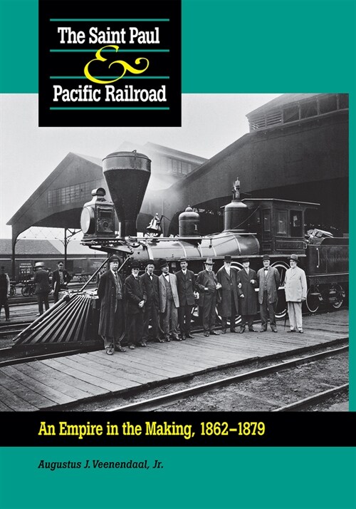 Saint Paul & Pacific Railroad: An Empire in the Making, 1862-1879 (Hardcover)