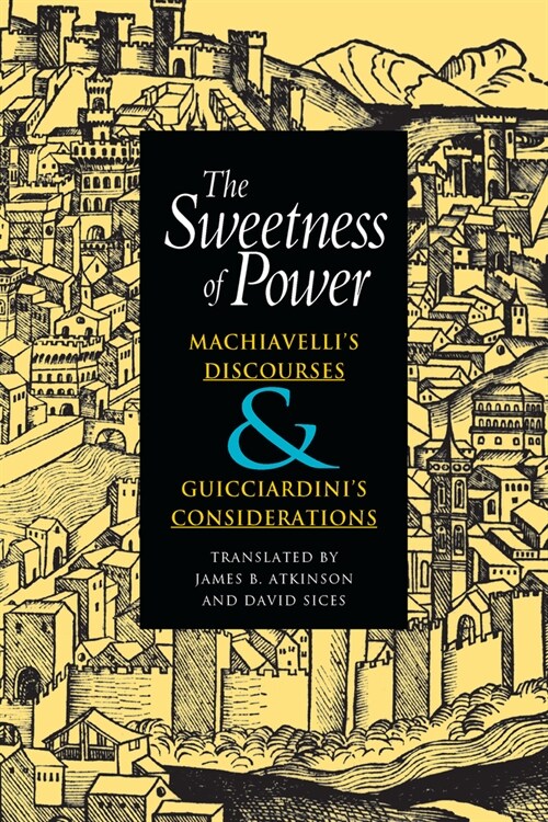 The Sweetness of Power: Machiavellis Discourses and Guicciardinis Considerations (Hardcover)