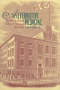 A Profile in Alternative Medicine: The Eclectic Medical College of Cincinnati, 1835-1942 (Hardcover)
