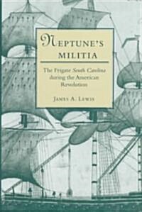 Neptunes Militia: The Frigate South Carolina During the American Revolution (Hardcover)