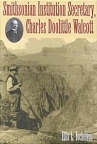 Smithsonian Institution Secretary, Charles Doolittle Walcott (Hardcover)