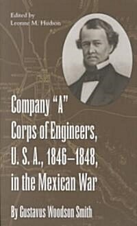Company A Corps of Engineers, U.S.A., 1846-1848, in the Mexican War, by Gustavus Woodson Smith (Paperback)