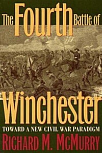 The Fourth Battle of Winchester: Toward a New Civil War Paradigm (Paperback)