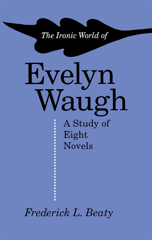 The Ironic World of Evelyn Waugh: A Study of Eight Novels (Paperback)
