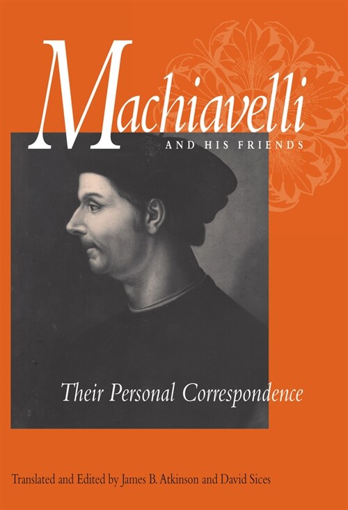 Machiavelli and His Friends: Their Personal Correspondence (Paperback)