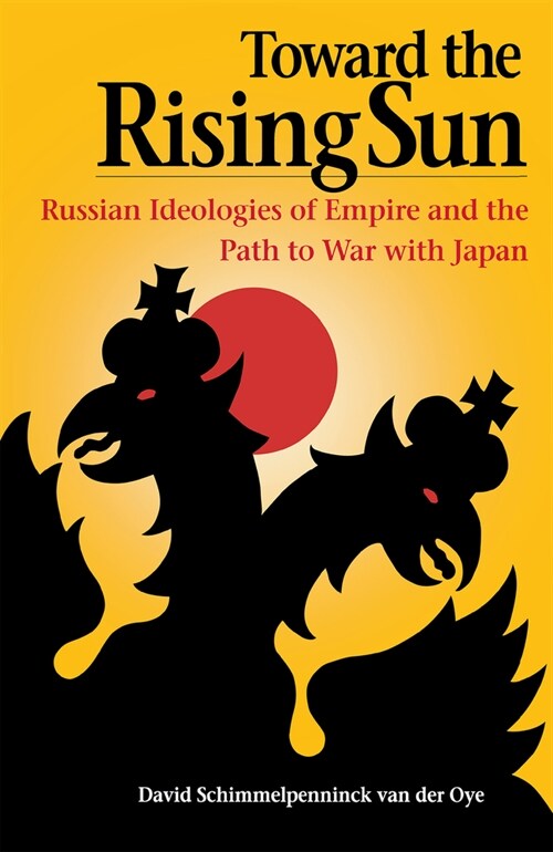 Toward the Rising Sun: Russian Ideologies of Empire and the Path to War with Japan (Paperback)