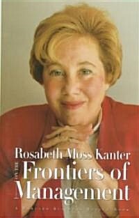 Rosabeth Moss Kanter on the Frontiers of Management (Hardcover)