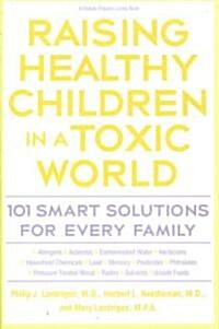 Raising Healthy Children in a Toxic World: 101 Smart Solutions for Every Family (Paperback)