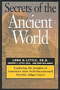 Secrets of the Ancient World: Exploring the Insights of Americas Most Well-Documented Psychic, Edgar Cayce (Paperback)