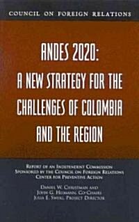Andes 2020: A New Strategy for the Challenges of Colombia and T He Region: Report of an Independent Commission Sponsored by the Council on Foreign Rel (Paperback)