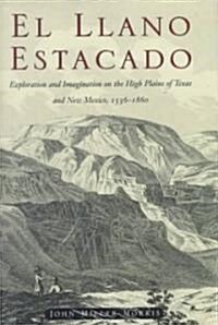 El Llano Estacado: Exploration and Imagination on the High Plains of Texas and New Mexico, 1536-1860 (Hardcover)