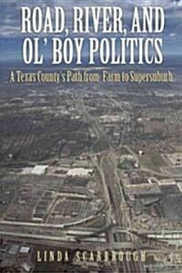 Road, River & Ol Boy Politics: A Texas Countys Path from Farm to Supersuburb (Paperback)