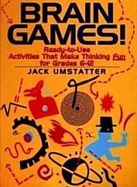 Brain Games!: Ready-To-Use Activities That Make Thinking Fun for Grades 6 - 12 (Paperback)