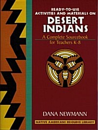 Desert Indians: Ready-To-Use Activities and Materials on Desert Indians, Complete Sourcebooks for Teachers K-8 (Paperback)