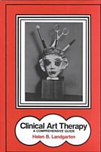 Clinical Art Therapy: A Comprehensive Guide (Hardcover)