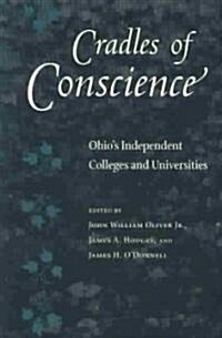 Cradles of Conscience: Ohios Independent Colleges and Universities (Paperback)