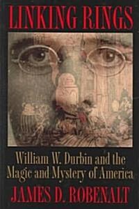 Linking Rings: William W. Durbin and the Magic and Mystery of America (Hardcover)